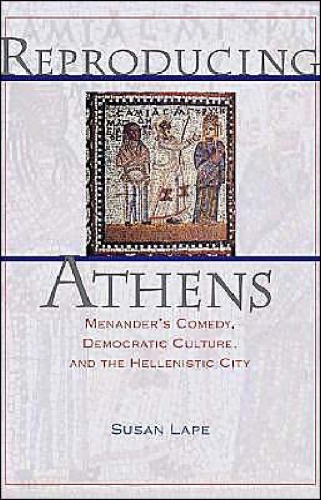 Reproducing Athens Menanders Comedy Democratic Culture And The Hellenistic City Susan Lape