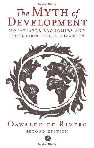 The Myth Of Development Nonviable Economies And The Crisis Of Civilization Second Edition Second Edition Oswaldo De Rivero
