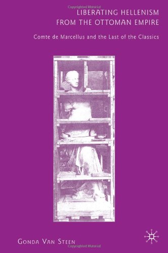 Liberating Hellenism From The Ottoman Empire Comte De Marcellus And The Last Of The Classics Gonda Van Steen