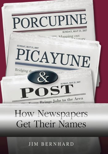 Porcupine Picayune Post How Newspapers Get Their Names First Edition Jim Bernhard