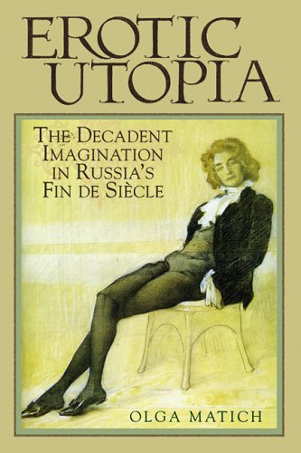 Erotic Utopia The Decadent Imagination In Russias Fin De Siecle 1st Edition Olga Matich