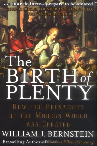 The Birth Of Plenty How The Prosperity Of The Modern World Was Created 1st Edition William J Bernstein