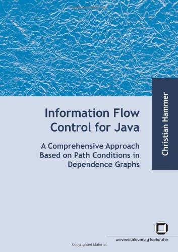 Information Flow Control For Java A Comprehensive Approach Based On Path Conditions In Dependence Graphs Christian Hammer