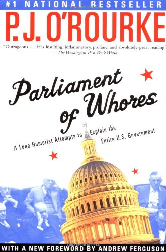 Parliament Of Whores A Lone Humorist Attempts To Explain The Entire Us Government P J Orourke