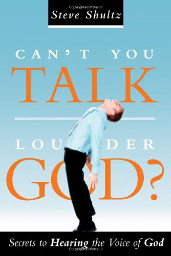 Cant You Talk Louder God Steve Shultz