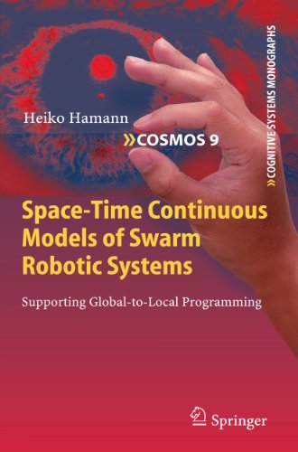 Spacetime Continuous Models Of Swarm Robotic Systems Supporting Globaltolocal Programming 1st Edition Heiko Hamann Auth