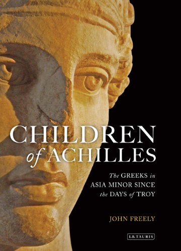 Children Of Achilles The Greeks In Asia Minor Since The Days Of Troy John Freely