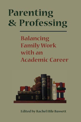 Parenting And Professing Balancing Family Work With An Academic Career Rachel Hile Bassett