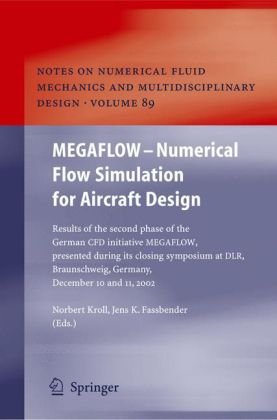 Megaflow Numerical Flow Simulation For Aircraft Design Results Of The Second Phase Of The German Cfd Initiative Megaflow Presented During Its Fluid Mechanics And Multidisciplinary Design 1st Edition Norbert Kroll