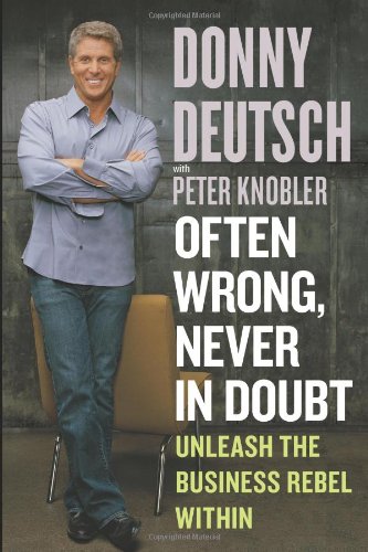 Often Wrong Never In Doubt Unleash The Business Rebel Within 1st Donny Deutsch