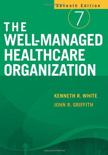 The Wellmanaged Healthcare Organization 7th Edition 7th Edition Kenneth R White