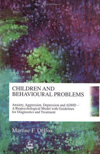 Children And Behavioural Problems Anxiety Aggression Depression Adhd A Biopsychological Model With Guidelines For Diagnostics And Treatment 1st Edition Martine F Delfos