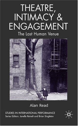 Theatre Intimacy Engagement The Last Human Venue Studies In International Performance First Edition Alan Read
