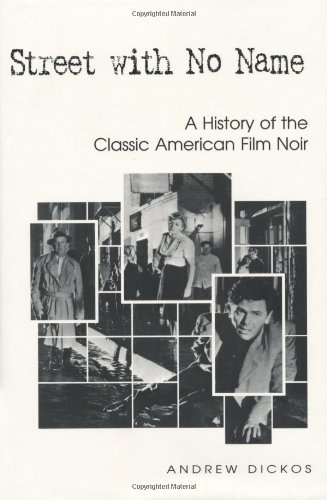 Street With No Name A History Of The Classic American Film Noir Andrew Dickos