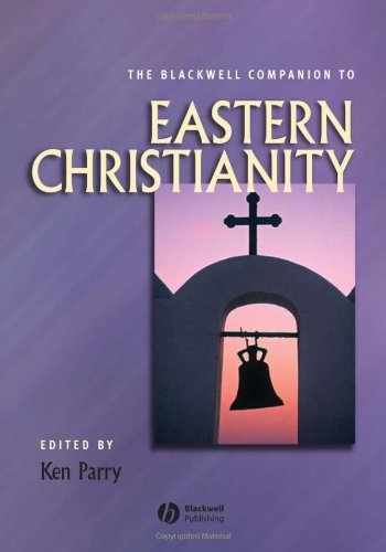 The Blackwell Companion To Eastern Christianity Blackwell Companions To Religion 1st Edition Ken Parry