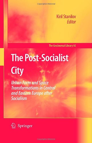 The Postsocialist City Urban Form And Space Transformations In Central And Eastern Europe After Socialism Geojournal Library 1st Edition Kiril Stanilov