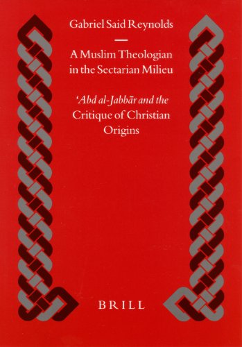 A Muslim Theologian In The Sectarian Milieu Abd Aljabbar And The Critique Of Christian Origins Islamic History And Civilization Gabriel Said Reynolds
