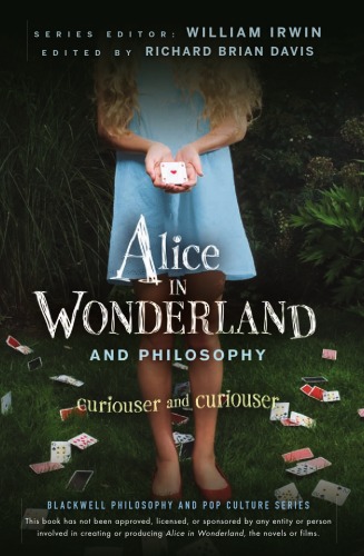 Alice In Wonderland And Philosophy Curioser And Curioser Blackwell Philosophy And Pop Culture Series Edited By William Irvin