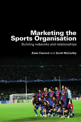 Marketing The Sports Organisation Building Networks And Relationships 1st Edition Alain Ferrand