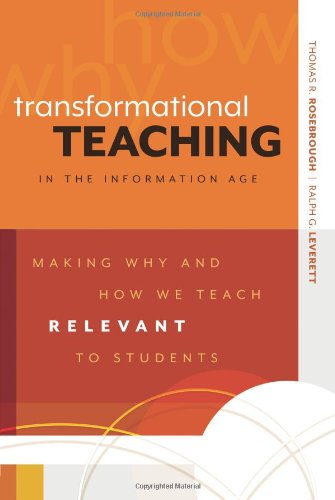 Transformational Teaching In The Information Age Making Why And How We Teach Relevant To Students Thomas R Rosebrough