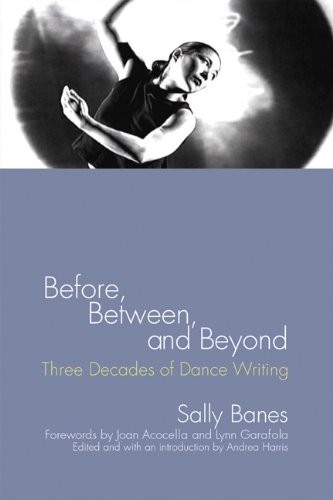 Before Between And Beyond Three Decades Of Dance Writing 1st Edition Sally Banes