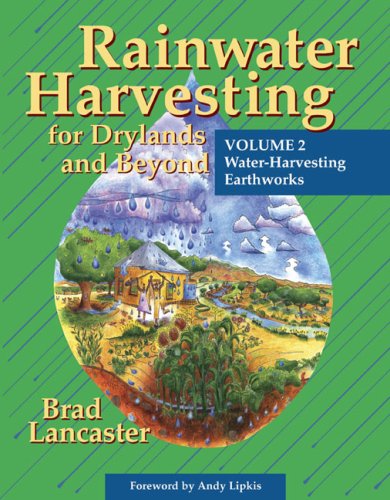 Rainwater Harvesting For Drylands And Beyond Volume 2 Waterharvesting Earthworks Second Revised Printing Brad Lancaster