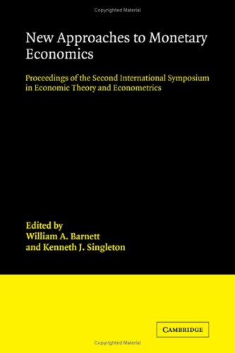 New Approaches To Monetary Economics Proceedings Of The Second International Symposium In Economic Theory And Econometrics International Symposia In Economic Theory And Econometrics No 2 William A Barnett Editor