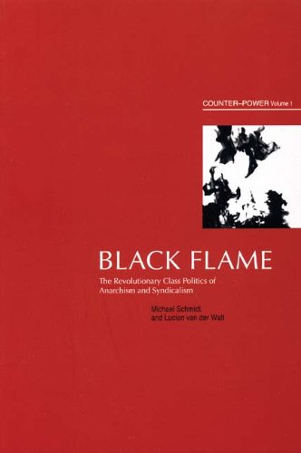 Black Flame The Revolutionary Class Politics Of Anarchism And Syndicalism Counterpower Vol 1 Lucien Van Der Walt