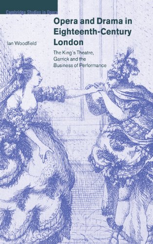 Opera And Drama In Eighteenthcentury London The Kings Theatre Garrick And The Business Of Performance Cambridge Studies In Opera 1st Edition Ian Woodfield