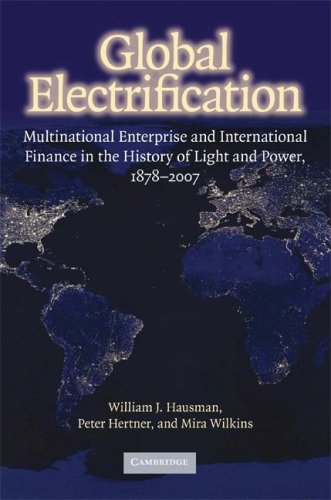 Global Electrification Multinational Enterprise And International Finance In The History Of Light And Power 18782007 1st William J Hausman