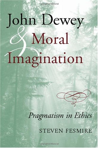 John Dewey And Moral Imagination Pragmatism In Ethics Steven Fesmire