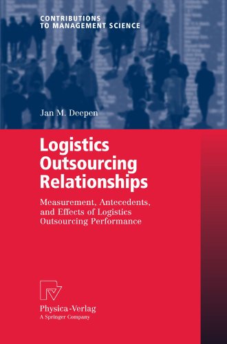 Logistics Outsourcing Relationships Measurement Antecedents And Effects Of Logistics Outsourcing Performance Contributions To Management Science 1st Edition Jan M Deepen