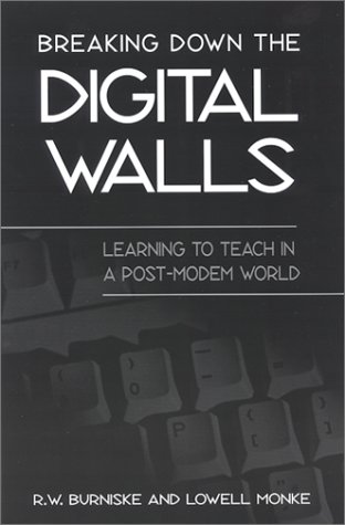 Breaking Down The Digital Walls Learning To Teach In A Postmodem World R W Burniske