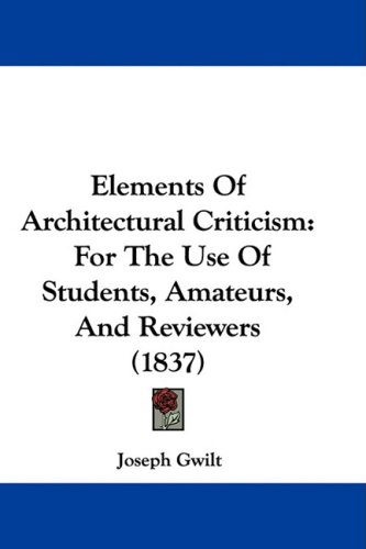 Elements Of Architectural Criticism For The Use Of Students Amateurs And Reviewers 1837 Joseph Gwilt