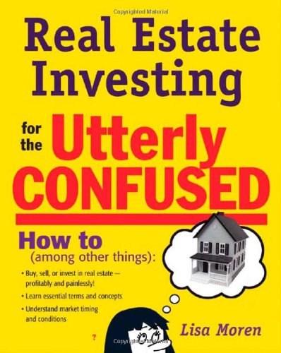 Real Estate Investing For The Utterly Confused 1st Edition Lisa Moren