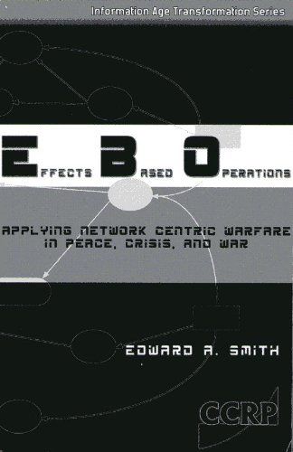 Effects Based Operations Applying Network Centric Warfare In Peace Crisis And War Edward Allen Smith