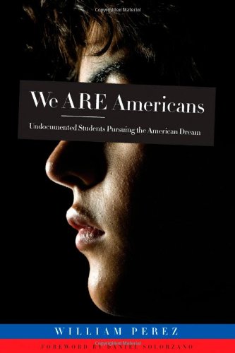 We Are Americans Undocumented Students Pursuing The American Dream William Perez