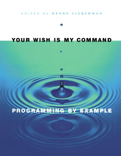 Your Wish Is My Command Programming By Example The Morgan Kaufmann Series In Interactive Technologies 1st Henry Lieberman