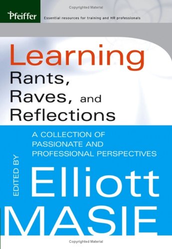 Rants Raves And Reflections A Collection Of Passionate And Professional Perspectives 1st Edition Elliott Masie