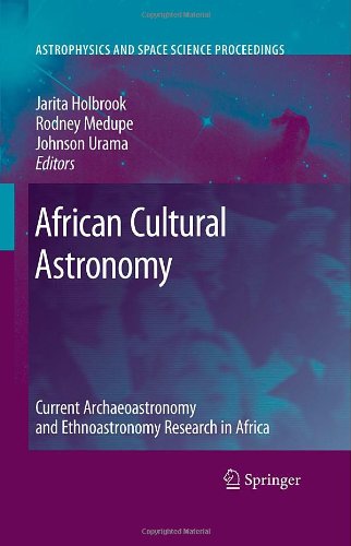 African Cultural Astronomy Current Archaeoastronomy And Ethnoastronomy Research In Africa Astrophysics And Space Science Proceedings 1st Edition Jarita Holbrook