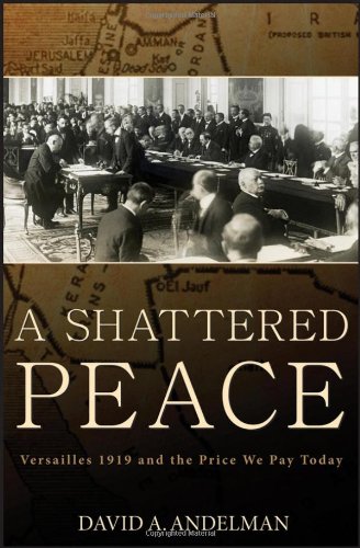 A Shattered Peace Versailles 1919 And The Price We Pay Today 1st Edition David A Andelman