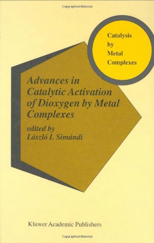 Advances In Catalytic Activation Of Dioxygen By Metal Complexes Catalysis By Metal Complexes 1st Edition Lszl I Simndi