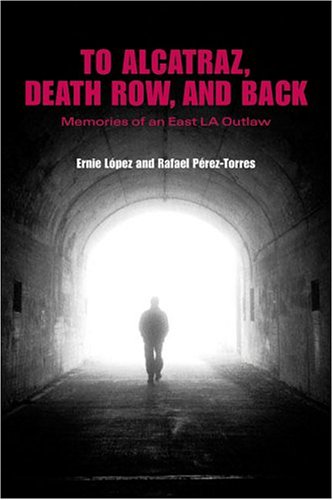 To Alcatraz Death Row And Back Memories Of An East La Outlaw Ernie Lopez And Rafael Pereztorres