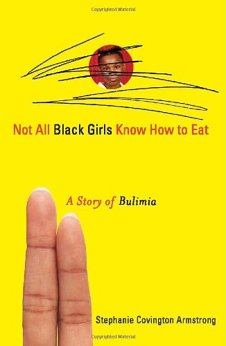 Not All Black Girls Know How To Eat A Story Of Bulimia Original Stephanie Covington Armstrong