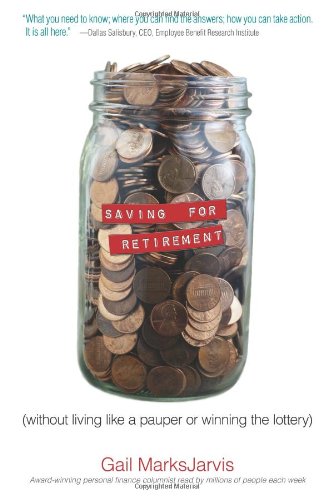 Saving For Retirement Without Living Like A Pauper Or Winning The Lottery 1st Edition Gail M Jarvis