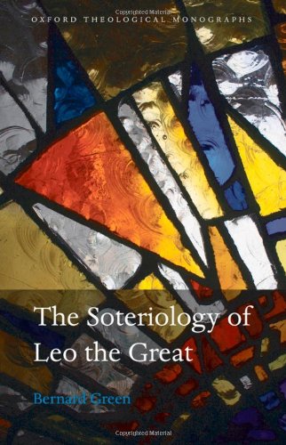 The Soteriology Of Leo The Great Oxford Theological Monographs Bernard Green