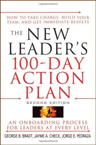 The New Leaders 100day Action Plan How To Take Charge Build Your Team And Get Immediate Results 2nd Edition 2nd Edition George B Bradt
