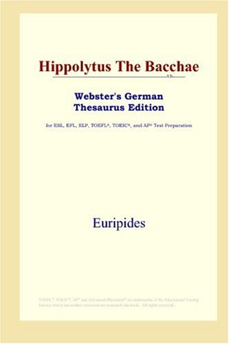Hippolytus The Bacchae Websters German Thesaurus Edition Euripides