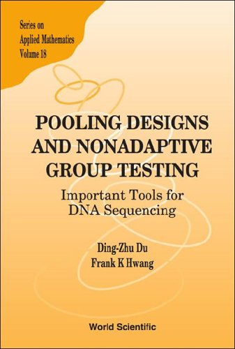 Pooling Design And Nonadaptive Group Testing Important Tools For Dna Sequencing Series On Applied Mathematics Series On Applied Mathematics 1st Edition Dingzhu Du