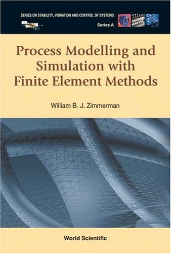 Process Modelling And Simulation With Finite Element Methods Series On Stability Vibration And Control Of Systems Series A First Edition William B J Zimmerman